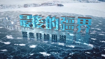 舒夢蘭聚焦世界全紀錄-最後的疆界－聚焦貝加爾湖 第36集