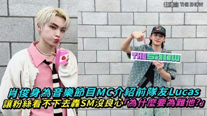 肖俊身為音樂節目MC介紹前隊友Lucas 讓粉絲看不下去轟SM沒良心「為什麼要為難他？」