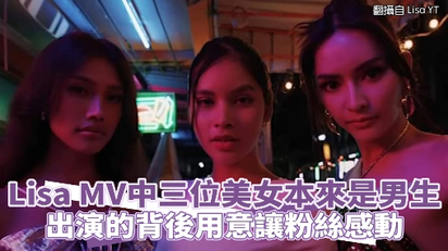 Lisa MV中三位美女本來是男生 出演的背後用意讓粉絲感動
