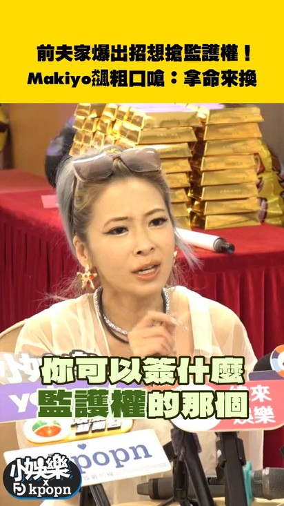 前夫家爆出招想搶監護權！Makiyo飆粗口嗆：拿命來換