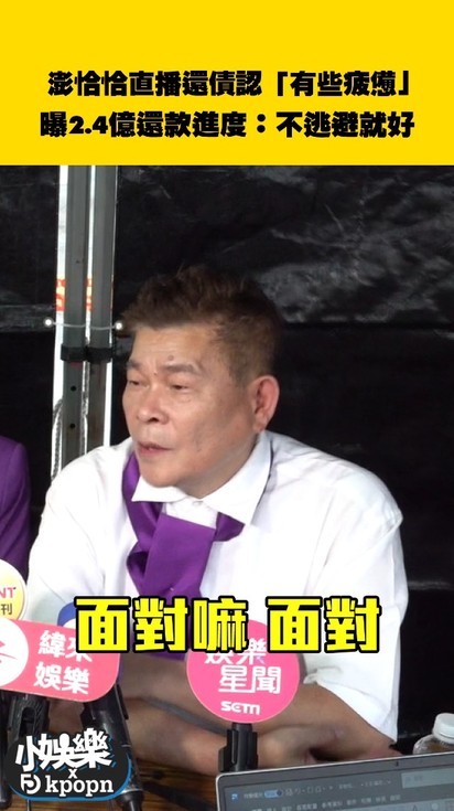 澎恰恰直播還債認「有些疲憊」 曝2.4億還款進度：不逃避就好